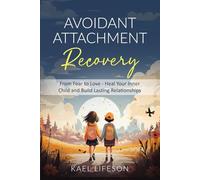 Avoidant Attachment Recovery: From Fear to Love - Heal Your Inner Child and Build Lasting Relationships