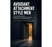 Avoidant Attachment Style Men: Stop Pushing People Away, Overcome the Fear of Emotional Closeness, and Build Secure, Lasting Relationships with a Practical Step-by-Step Healing Plan