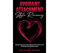 Avoidant Attachment Style Recovery: Break Free from Fear, Rewire Your Mind, and Build Secure Relationships