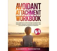 Avoidant Attachment Workbook 5 in 1: The Complete 5-Step System to Identifying Triggers, Healing Childhood Wounds, and Cultivating Secure Relationships