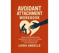 Avoidant Attachment Workbook: A Research-Backed Guide to Stop Sabotaging Love, Rewire Fear of Intimacy, and Create Lasting Connection-In Just 15 Minutes a Day