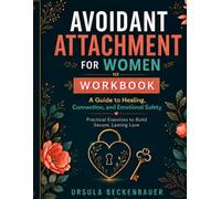 Avoidant attachment workbook for woman: A Guide to Healing, Connection, and Emotional Safety Practical Exercises to Build Secure, Lasting Love
