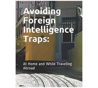 Avoiding Foreign Intelligence Traps:: At Home And While Traveling Abroad