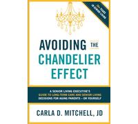 Avoiding the Chandelier Effect: A Senior Living Executive's Guide to Long-Term Care and Senior Living Decisions for Aging Parents-Or Yourself