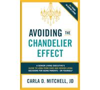 Avoiding the Chandelier Effect: A Senior Living Executive's Guide to Long-Term Care and Senior Living Decisions for Aging Parents-Or Yourself