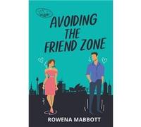 Avoiding The Friend Zone - Rowena Mabbott - Draft2Digital - Livre en Anglais Rowena MabbottRowena Mabbott (Auteur)
