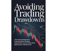 Avoiding Trading Drawdowns: The Professional Playbook for Risk Management, Capital Protection, and Recovering From Losing Streaks in Day Trading, Options, and Swing Trading