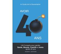 Avoir 40 Ans: 149 Conseils pour garder Santé, Boulot, Famille et Amis après 40 ans