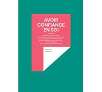Avoir confiance en soi: Libérer son potentiel et commencer une nouvelle vie en utilisant des formules et des prières ultra efficaces pour dépasser son complexe d'infériorité.