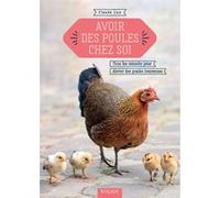 Avoir des poules chez soi: Tous les conseils pour élever des poules heureuses