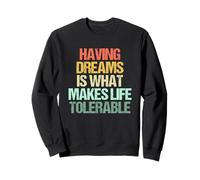 Avoir des rêves est ce Qui Rend la Vie tolérable - drôle de dire Sweatshirt