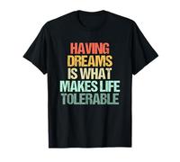 Avoir des rêves est ce Qui Rend la Vie tolérable - drôle de dire T-Shirt