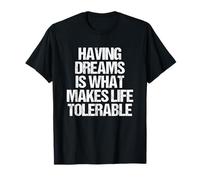Avoir des rêves est ce Qui Rend la Vie tolérable - drôle de dire T-Shirt