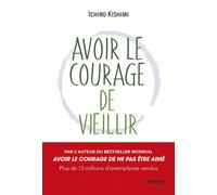 Avoir le courage de vieillir - Ichiro Kishimi - Tredaniel La Maisnie - broché - Essai