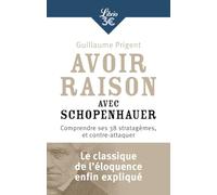 Avoir raison avec Schopenhauer: Comprendre ses 38 stratagèmes, et contre-attaquer