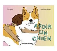 Avoir un chien Marie Gosset (Auteur), Anna Wanda Gogusey (Illustration)