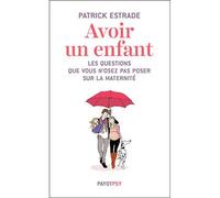 Avoir un enfant Les questions que vous n'osez pas poser sur la maternité - Patrick Estrade - Payot - broché - Guide