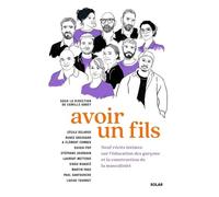 Avoir Un Fils - Neuf Récits Intimes Sur L'éducation Des Garçons Et La Construction De La Masculinité