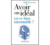 Avoir un idéal, est-ce bien raisonnable ? - Michel Lacroix - Flammarion - broché - Essai