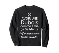 Avoir Une Dubois comme Amie ça Se Mérite Sweatshirt