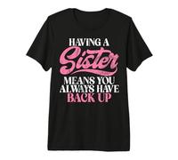 Avoir Une sœur Signifie Que Vous Avez Toujours Une sœur de Secours T-Shirt Haut de Gamme