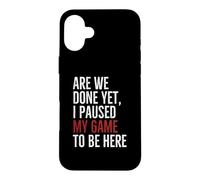 Avons-Nous terminé, mais J'Ai Suspendu Mon Jeu pour être là | Funny Gamer Coque pour iPhone 16 Plus