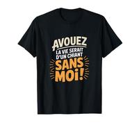 Avouez la Vie Serait d’Un chiant sans Moi beauf T-Shirt