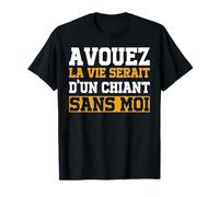 Avouez La Vie Serait d'un Chiant sans Moi Humour Adulte Amis T-Shirt