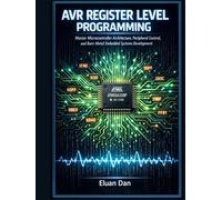 AVR REGISTER LEVEL PROGRAMMING: Master Microcontroller Architecture, Peripheral Control, and Bare-Metal Embedded Systems Development