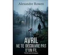 Avril ne te découvre pas d’un fil: Thriller psychologique à suspense - Secrets d’enfance, disparitions mystérieuses et révélations bouleversantes