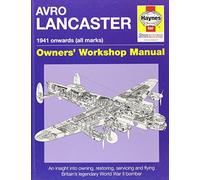 Avro Lancaster Manual: An insight into restoring; servicing and flying Britain's legendary World War 2 bomber
