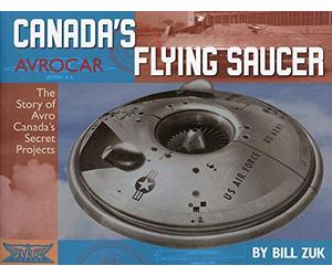 Avrocar Canada's Flying Saucer: The Story of Avro Canada's Secret Projects