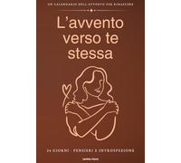 Avvento verso te stessa: Il Calendario dell'Avvento per te che pensi sempre agli altri. 24 giorni e 10 minuti al giorno di diario guidato per tornare a te stessa entro Natale | Idea regalo amica
