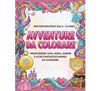 AVVENTURE DA COLORARE: Fantastico Mega Libro con 70 immagini + 10 extra: Principesse, Sirene, Fate, Moda, Sport, Hobby, Amicizia e molto altro ancora ... e ragazze di 6, 7, 8, 9, 10, 11 e 12 anni