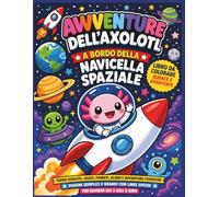 Avventure dell'Axolotl: Nave Spaziale Rocket: Divertente Colorazione Spaziale Audace e Facile per Bambini di Età 3-8 | Teneri Axolotl, Razzi, Pianeti, ... Semplici con Linee Spesse | 25 Pagine |