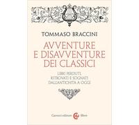 Avventure e disavventure dei classici. Libri perduti, ritrovati e sognati dall'antichità a oggi