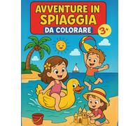 AVVENTURE IN SPIAGGIA DA COLORARE: 40 Bellissime Scene di Giochi e Vacanze al Mare - Creatività e Divertimento assicurati!