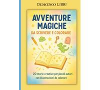 Avventure Magiche da Scrivere e Colorare: 20 storie creative per piccoli autori con illustrazioni da colorare