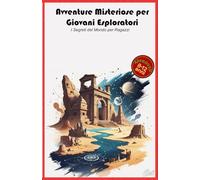 Avventure Misteriose per Giovani Esploratori: I Segreti del Mondo per Ragazzi