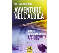 Avventure nell'aldilà. Viaggi fuori dal corpo e potenziamento spirituale