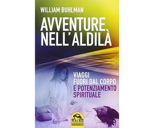 Avventure nell'aldilà. Viaggi fuori dal corpo e potenziamento spirituale