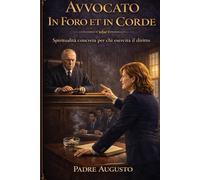 Avvocato In Foro et in Corde: Spiritualità concreta per chi esercita il diritto