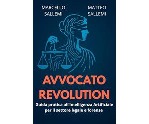 AVVOCATO REVOLUTION: Guida pratica all’Intelligenza Artificiale per il settore legale e forense