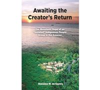 AWAITING THE CREATOR’S RETURN: The Messianic Hope of an “Isolated” Indigenous People Group in the Amazon