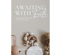 Awaiting with Faith: Preparing Your Heart, Mind, and Spirit for Birth: An 8-Week Devotional for Expecting Mothers in their Third Trimester