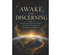 Awake and Discerning: Navigating Intuition, Energy, and Inner Knowing with Integrity and Humility