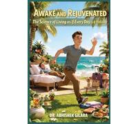 AWAKE AND REJUVENATED: The Science of Living as if Every Day is a Holiday