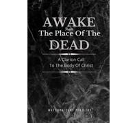 Awake From The Place Of The Dead: A Clarion Call To The Body Of Christ