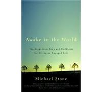 Awake in the World: Teachings from Yoga and Buddhism for Living an Engaged Life