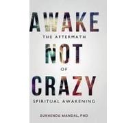 Awake Not Crazy - The Aftermath Of Spiritual Awakening
